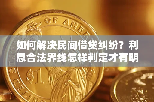 北京如何解决民间借贷纠纷?利息合法界线怎样判定才有明确说法? 北京如何解决民间借贷纠纷?利息合法界线怎样判定才有明确说法?