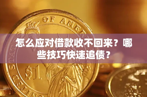 北京怎么应对借款收不回来？哪些技巧快速追债？