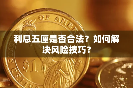 北京利息五厘是否合法?如何解决风险技巧? 北京利息五厘是否合法?如何解决风险技巧?