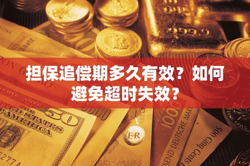 北京担保追偿期多久有效?如何避免超时失效? 北京担保追偿期多久有效?如何避免超时失效?