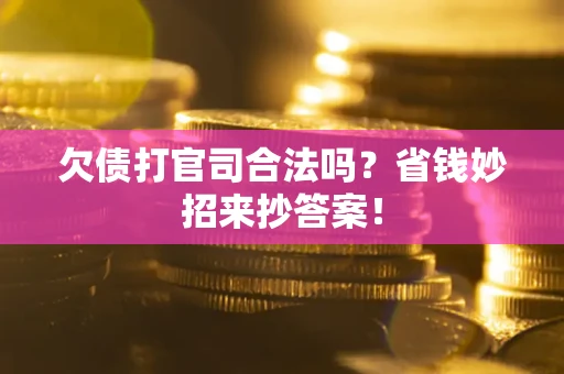 北京欠债打官司合法吗？省钱妙招来抄答案！