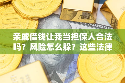 北京亲戚借钱让我当担保人合法吗?风险怎么躲?这些法律坑要避开! 北京亲戚借钱让我当担保人合法吗?风险怎么躲?这些法律坑要避开!
