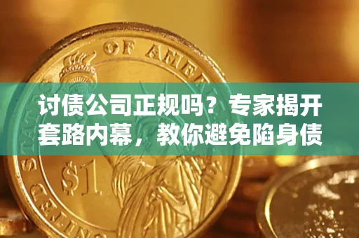 北京讨债公司正规吗?专家揭开套路内幕,教你避免陷身债坑 北京讨债公司正规吗?专家揭开套路内幕,教你避免陷身债坑