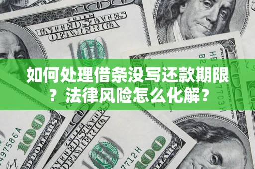 北京如何处理借条没写还款期限?法律风险怎么化解? 北京如何处理借条没写还款期限?法律风险怎么化解?