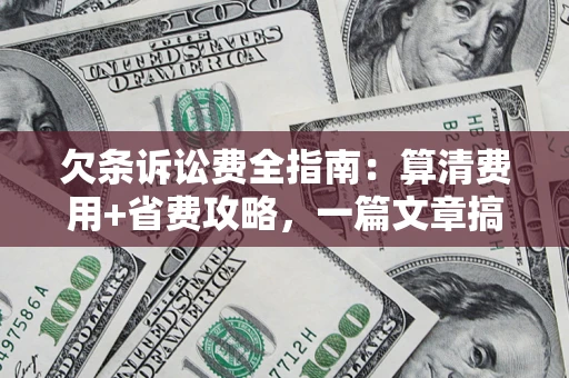 北京欠条诉讼费全指南:算清费用+省费攻略,一篇文章搞定! 北京欠条诉讼费全指南:算清费用+省费攻略,一篇文章搞定!