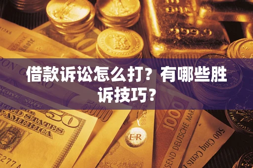 北京借款诉讼怎么打?有哪些胜诉技巧? 北京借款诉讼怎么打?有哪些胜诉技巧?