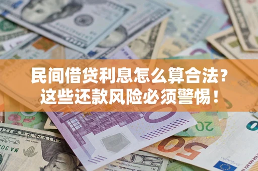 北京民间借贷利息怎么算合法?这些还款风险必须警惕! 北京民间借贷利息怎么算合法?这些还款风险必须警惕!