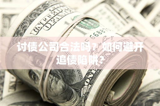 北京讨债公司合法吗？如何避开追债陷阱？