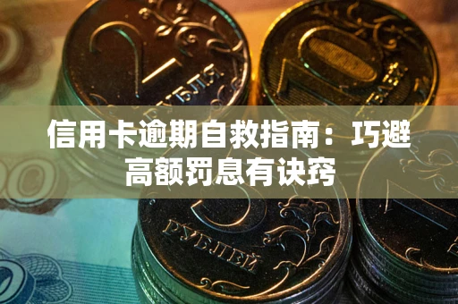 北京信用卡逾期自救指南：巧避高额罚息有诀窍