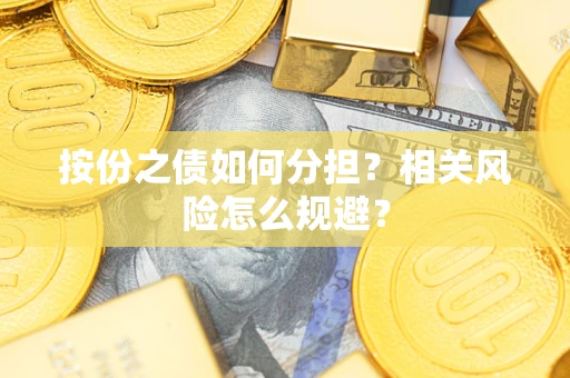 北京按份之债如何分担?相关风险怎么规避? 北京按份之债如何分担?相关风险怎么规避?