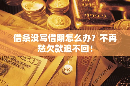 北京借条没写借期怎么办?不再愁欠款追不回! 北京借条没写借期怎么办?不再愁欠款追不回!