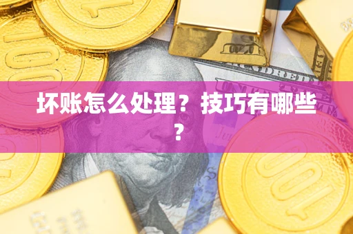 北京坏账怎么处理？技巧有哪些？