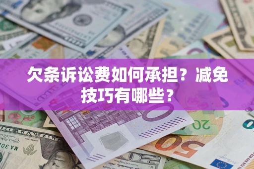 北京欠条诉讼费如何承担?减免技巧有哪些? 北京欠条诉讼费如何承担?减免技巧有哪些?