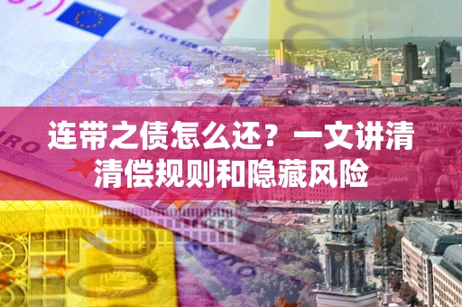 北京连带之债怎么还?一文讲清清偿规则和隐藏风险 北京连带之债怎么还?一文讲清清偿规则和隐藏风险
