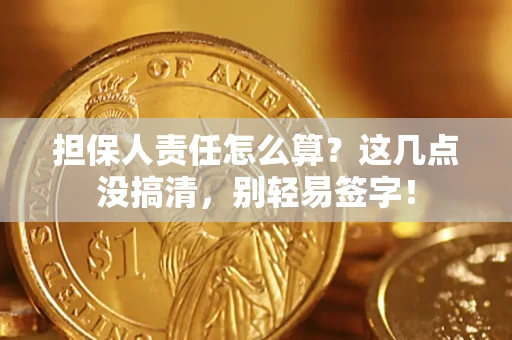 北京担保人责任怎么算?这几点没搞清,别轻易签字! 北京担保人责任怎么算?这几点没搞清,别轻易签字!