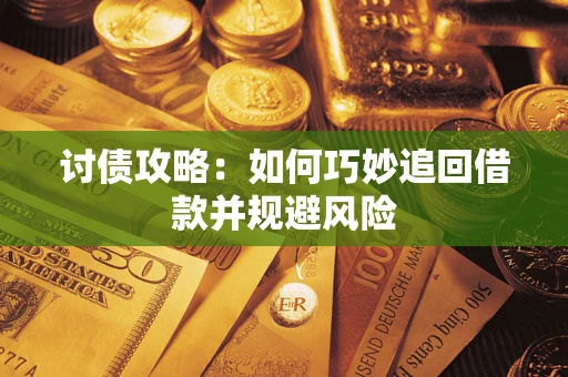 北京讨债攻略:如何巧妙追回借款并规避风险 北京讨债攻略:如何巧妙追回借款并规避风险