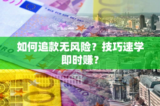 北京如何追款无风险?技巧速学即时赚? 北京如何追款无风险?技巧速学即时赚?